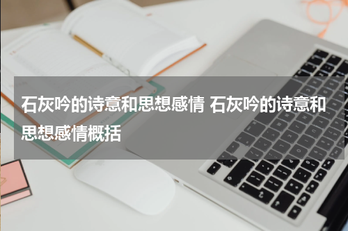 石灰吟的诗意和思想感情 石灰吟的诗意和思想感情概括
