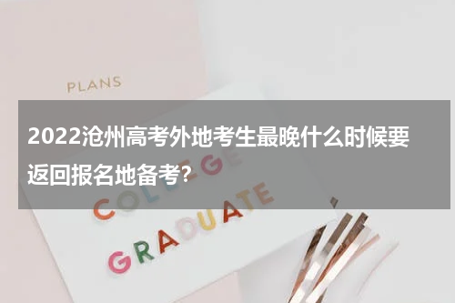 2022沧州高考外地考生最晚什么时候要返回报名地备考？
