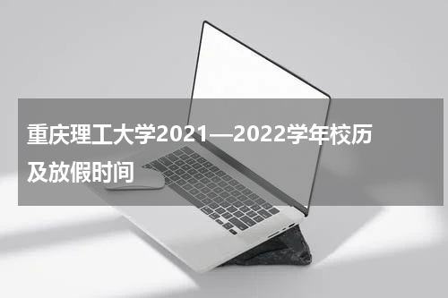 重庆理工大学2021—2022学年校历及放假时间