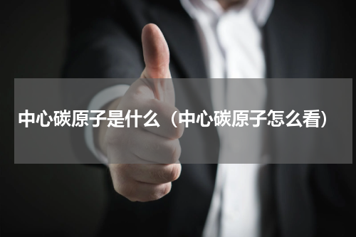 中心碳原子是什么（中心碳原子怎么看）
