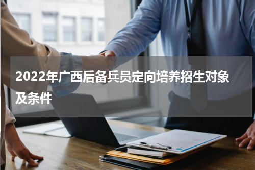 2022年广西后备兵员定向培养招生对象及条件