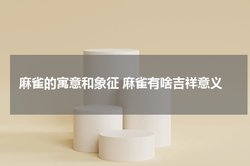麻雀的寓意和象征 麻雀有啥吉祥意义