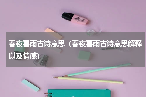 春夜喜雨古诗意思（春夜喜雨古诗意思解释以及情感）