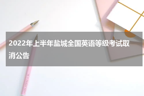 2022年上半年盐城全国英语等级考试取消公告