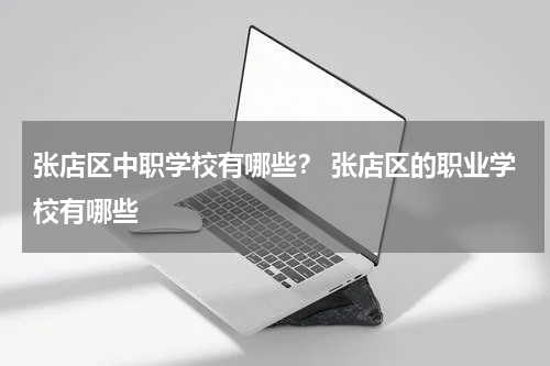 张店区中职学校有哪些？ 张店区的职业学校有哪些
