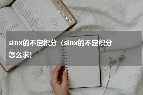 sinx的不定积分（sinx的不定积分怎么求）