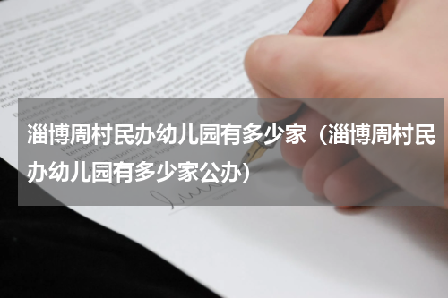 淄博周村民办幼儿园有多少家（淄博周村民办幼儿园有多少家公办）