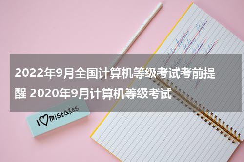 2022年9月全国计算机等级考试考前提醒 2020年9月计算机等级考试