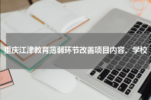 重庆江津教育薄弱环节改善项目内容、学校