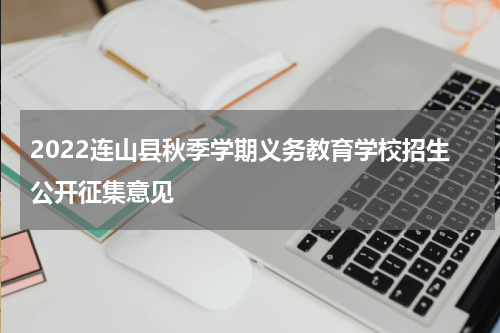 2022连山县秋季学期义务教育学校招生公开征集意见