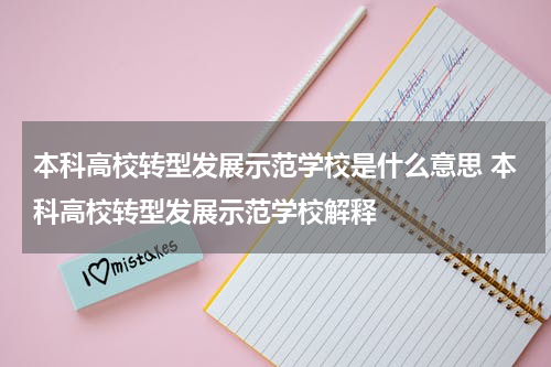 本科高校转型发展示范学校是什么意思 本科高校转型发展示范学校解释