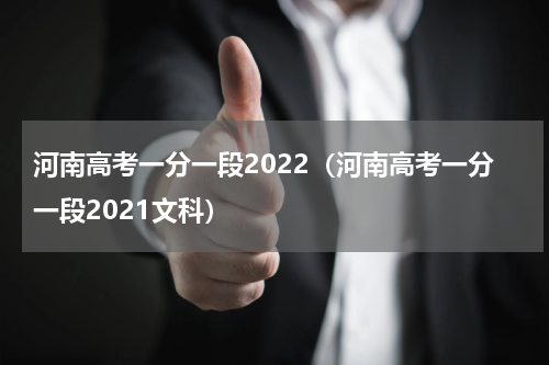 河南高考一分一段2022（河南高考一分一段2021文科）