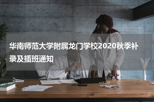 华南师范大学附属龙门学校2020秋季补录及插班通知