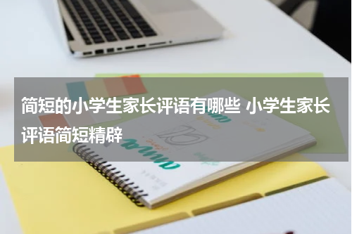简短的小学生家长评语有哪些 小学生家长评语简短精辟