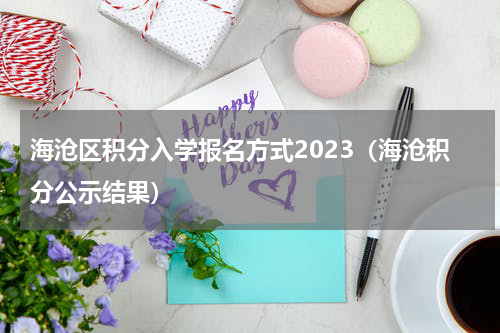 海沧区积分入学报名方式2023（海沧积分公示结果）