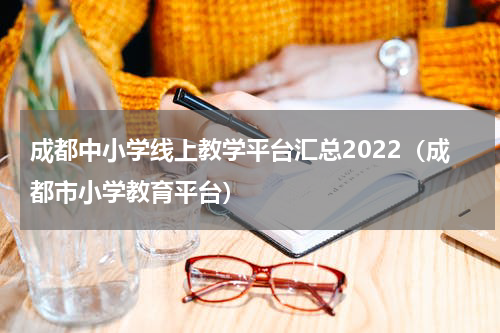 成都中小学线上教学平台汇总2022（成都市小学教育平台）