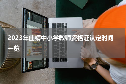 2023年曲靖中小学教师资格证认定时间一览