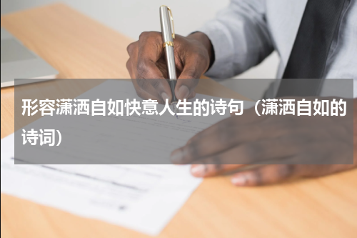形容潇洒自如快意人生的诗句（潇洒自如的诗词）