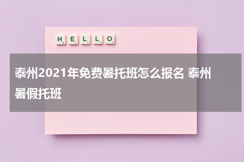 泰州2021年免费暑托班怎么报名 泰州暑假托班