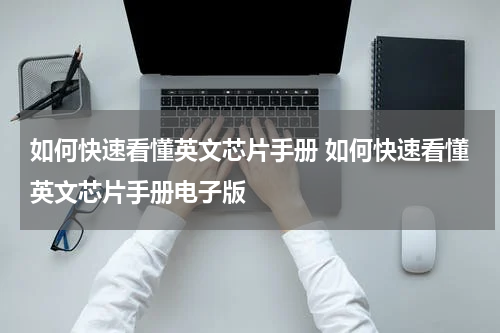 如何快速看懂英文芯片手册 如何快速看懂英文芯片手册电子版