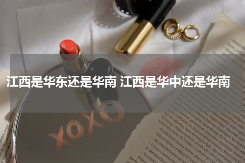 江西是华东还是华南 江西是华中还是华南