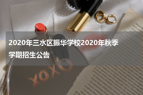 2020年三水区振华学校2020年秋季学期招生公告