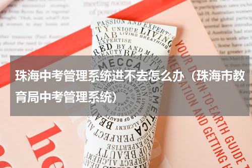 珠海中考管理系统进不去怎么办（珠海市教育局中考管理系统）