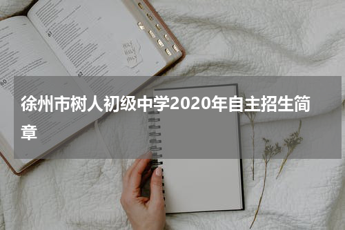 徐州市树人初级中学2020年自主招生简章