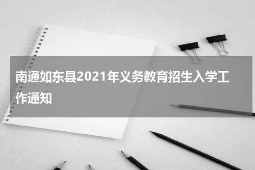 南通如东县2021年义务教育招生入学工作通知