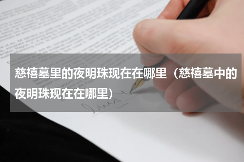 慈禧墓里的夜明珠现在在哪里（慈禧墓中的夜明珠现在在哪里）