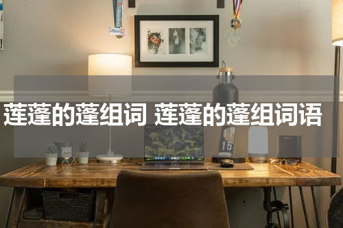 莲蓬的蓬组词 莲蓬的蓬组词语