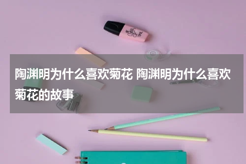 陶渊明为什么喜欢菊花 陶渊明为什么喜欢菊花的故事