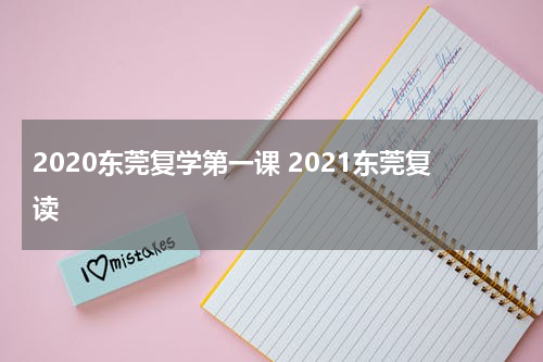 2020东莞复学第一课 2021东莞复读