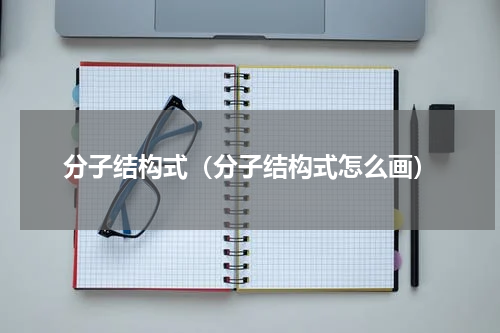 分子结构式（分子结构式怎么画）