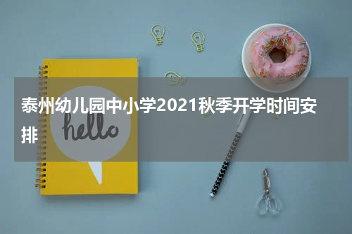 泰州幼儿园中小学2021秋季开学时间安排