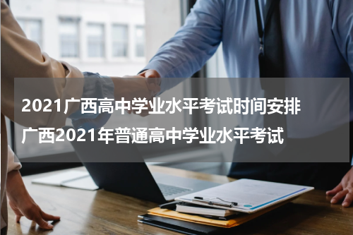 2021广西高中学业水平考试时间安排 广西2021年普通高中学业水平考试