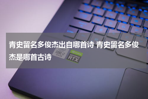 青史留名多俊杰出自哪首诗 青史留名多俊杰是哪首古诗