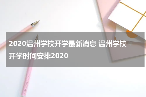 2020温州学校开学最新消息 温州学校开学时间安排2020