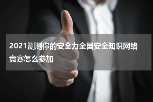 2021测测你的安全力全国安全知识网络竞赛怎么参加