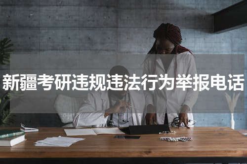 新疆考研违规违法行为举报电话