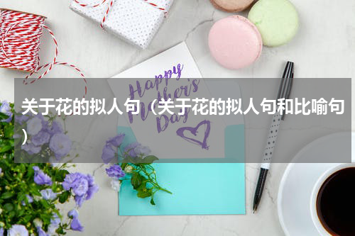 关于花的拟人句（关于花的拟人句和比喻句）