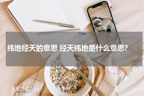 纬地经天的意思 经天纬地是什么意思?