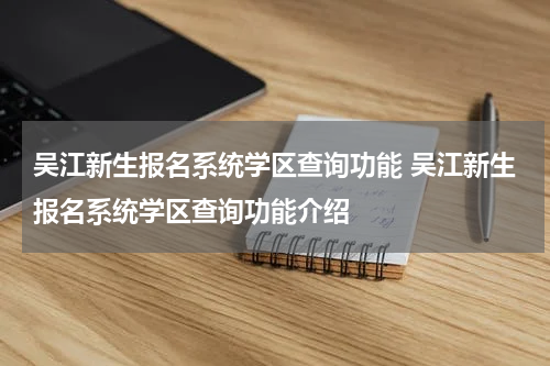 吴江新生报名系统学区查询功能 吴江新生报名系统学区查询功能介绍