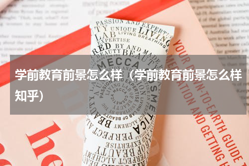 学前教育前景怎么样（学前教育前景怎么样知乎）