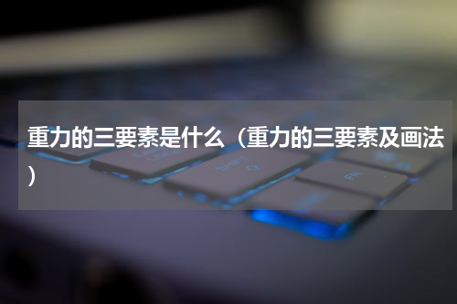 重力的三要素是什么（重力的三要素及画法）
