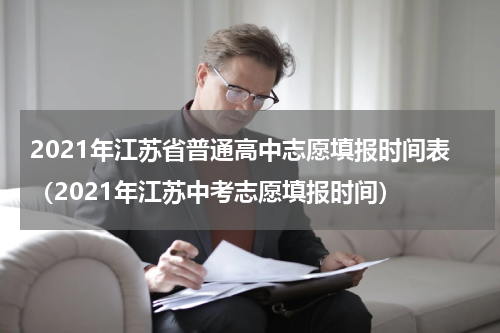 2021年江苏省普通高中志愿填报时间表（2021年江苏中考志愿填报时间）