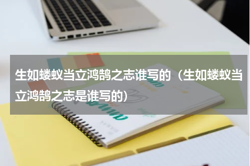 生如蝼蚁当立鸿鹄之志谁写的（生如蝼蚁当立鸿鹄之志是谁写的）