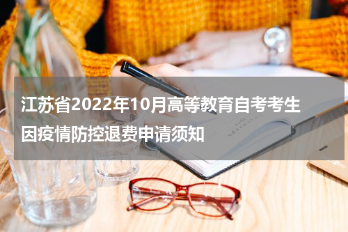 江苏省2022年10月高等教育自考考生因疫情防控退费申请须知