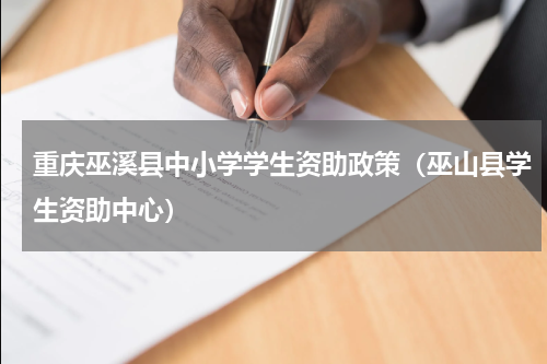 重庆巫溪县中小学学生资助政策（巫山县学生资助中心）