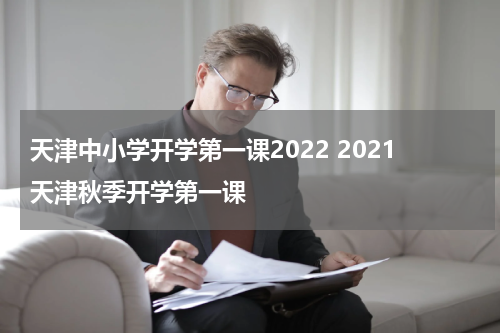 天津中小学开学第一课2022 2021天津秋季开学第一课